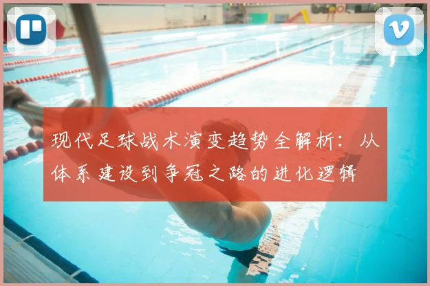 现代足球战术演变趋势全解析:从体系建设到争冠之路的进化逻辑
