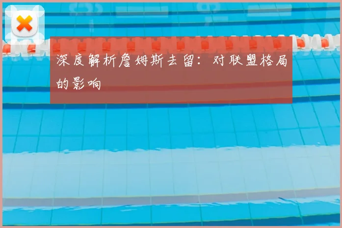 深度解析詹姆斯去留:对联盟格局的影响